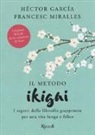 Héctor Garcia, Francesc Miralles - Il metodo Ikigai. I segreti della filosofia giapponese per una vita lunga e felice