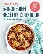 Toby Amidor, Toby Amidor MS CDN - The Easy 5-Ingredient Healthy Cookbook