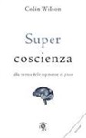 Colin Wilson - Super coscienza. Alla ricerca delle esperienze di picco