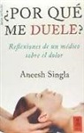 Aneesh Singla - ¿Por qué me duele? : reflexiones de un médico sobre el dolor