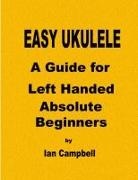 Ian Campbell - Easy Ukulele a Guide for Left Handed Absolute Beginners