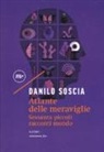 Danilo Soscia - Atlante delle meraviglie. Sessanta piccoli racconti mondo