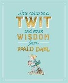 Roald Dahl, Quentin Blake - How Not To Be A Twit and Other Wisdom from Roald Dahl