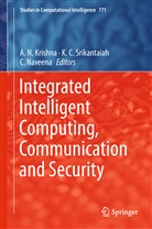 C Srikantaiah, K C Srikantaiah, A. N. Krishna, A.N. Krishna, C Naveena, C. Naveena... - Integrated Intelligent Computing, Communication and Security