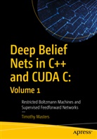 Timothy Masters - Deep Belief Nets in C++ and CUDA C: Volume 1