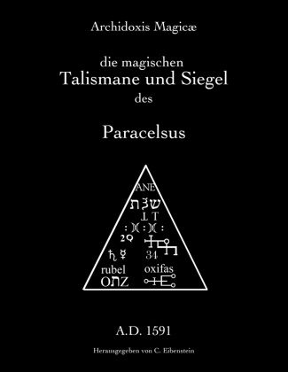 Paracelsus T B von Hohenheim, Paracelsus T. B. von Hohenheim, Paracelsus Theophrastus Bombast von Hohenheim, Paracelsus, Christia Eibenstein, … - Archidoxis Magicæ Die magischen Talismane und Siegel des Paracelsus