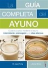 Jason Fung, Jimmy Moore - La guía completa del ayuno : cuida tu cuerpo mediante el ayuno intermitente, prolongado y en días alternos