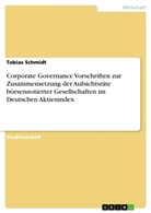 Tobias Schmidt - Corporate Governance Vorschriften zur Zusammensetzung der Aufsichtsräte börsennotierter Gesellschaften im Deutschen Aktienindex