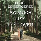 Louis de Bernières, Louis De Bernieres, Louis de Bernières - So Much Life Left Over (Audio book)
