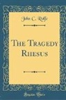 John C. Rolfe - The Tragedy Rhesus (Classic Reprint)