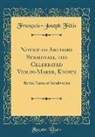 Francois-Joseph Fetis, François-Joseph Fétis - Notice of Anthony Stradivari, the Celebrated Violin-Maker, Known