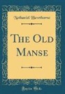 Nathaniel Hawthorne - The Old Manse (Classic Reprint)