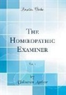 Unknown Author - The Homoeopathic Examiner, Vol. 1 (Classic Reprint)