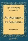 J. Orton Kerbey - An American in Amazonia (Classic Reprint)