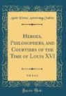 Annie Emma Armstrong Challice - Heroes, Philosophers, and Courtiers of the Time of Louis XVI, Vol. 1 of 2 (Classic Reprint)