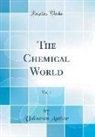 Unknown Author - The Chemical World, Vol. 1 (Classic Reprint)