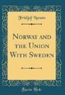 Fridtjof Nansen - Norway and the Union with Sweden (Classic Reprint)