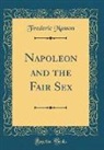 Frederic Masson - Napoleon and the Fair Sex (Classic Reprint)