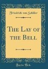 Friedrich von Schiller - The Lay of the Bell (Classic Reprint)