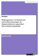 Anonym, Anonymous - Wirkungsweise von Titandioxid Sol-Gel-Beschichtungen als Migrationsbarriere gegenüber Bis(2-ethylhexyl)phthalat