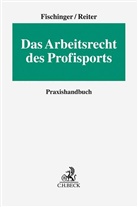 Philipp Fischinger, Philipp S Fischinger, Philipp S. Fischinger, Heik Reiter, Heiko Reiter, Michae Winter... - Das Arbeitsrecht des Profisports
