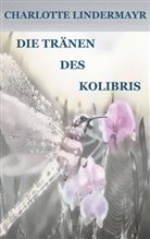 Charlotte Lindermayr - Die Tränen des Kolibris