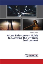 Daniel L. Bowen - A Law Enforcement Guide to Surviving the Off-Duty Environment