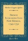 Herbert Eugene Bolton - French Intrusions Into New Mexico, 1749-1752 (Classic Reprint)