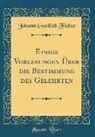 Johann Gottlieb Fichte - Einige Vorlesungen Über die Bestimmung des Gelehrten (Classic Reprint)