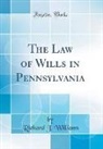 Richard J. Williams - The Law of Wills in Pennsylvania (Classic Reprint)