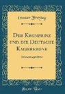 Gustav Freytag - Der Kronprinz und die Deutsche Kaiserkrone