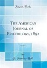 G. Stanley Hall - The American Journal of Psychology, 1892, Vol. 4 (Classic Reprint)