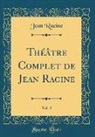Jean Racine - Théâtre Complet de Jean Racine, Vol. 3 (Classic Reprint)
