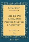 Giorgio Vasari - Vite De' Più Eccellenti Pittori, Scultori e Architetti, Vol. 1 (Classic Reprint)
