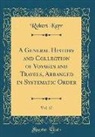 Robert Kerr - A General History and Collection of Voyages and Travels, Arranged in Systematic Order, Vol. 17 (Classic Reprint)