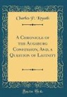 Charles P. Krauth - A Chronicle of the Augsburg Confession, And, a Question of Latinity (Classic Reprint)