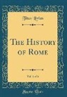 Titus Livius - The History of Rome, Vol. 1 of 6 (Classic Reprint)