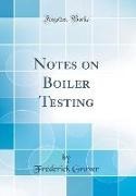 Frederick Grover - Notes on Boiler Testing (Classic Reprint)