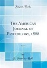 G. Stanley Hall - The American Journal of Psychology, 1888, Vol. 1 (Classic Reprint)