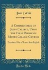 Jean Calvin - A Commentarie of John Calvine, Upon the First Booke of Moses Called Genesis