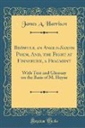 James A. Harrison - Beówulf, an Anglo-Saxon Poem, And, the Fight at Finnsburh, a Fragment