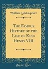 William Shakespeare - The Famous History of the Life of King Henry VIII (Classic Reprint)