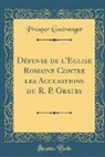 Prosper Guéranger - Défense de l'Eglise Romaine Contre les Accusations du R. P. Gratry (Classic Reprint)