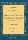 Dupuis Dupuis - Origine de Tous les Cultes, ou Religion Universelle, Vol. 1