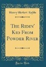 Henry Herbert Knibbs - The Ridin' Kid from Powder River (Classic Reprint)