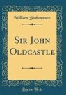 William Shakespeare - Sir John Oldcastle (Classic Reprint)
