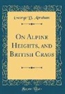 George D. Abraham - On Alpine Heights, and British Crags (Classic Reprint)