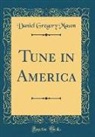 Daniel Gregory Mason - Tune in America (Classic Reprint)