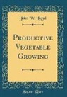 John W. Lloyd - Productive Vegetable Growing (Classic Reprint)