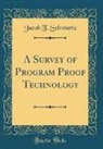 Jacob T. Schwartz - A Survey of Program Proof Technology (Classic Reprint)